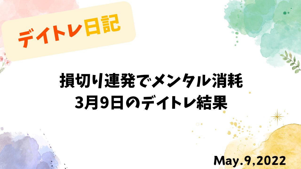 損切り連発でメンタル消耗｜3月9日のデイトレ結果