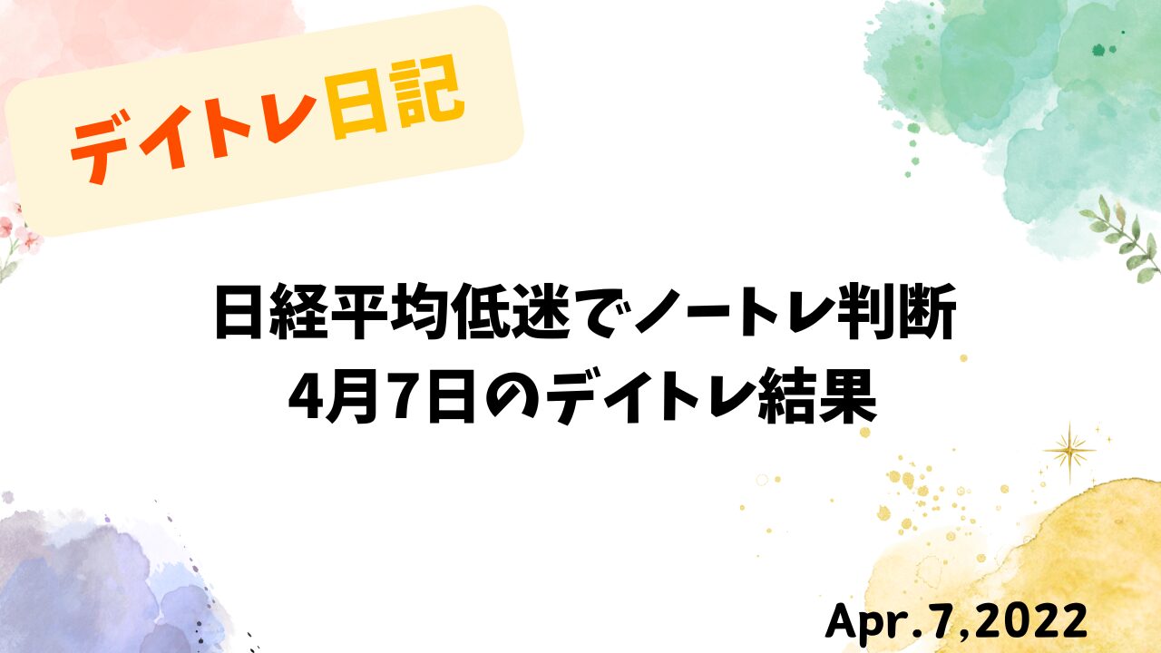 日経平均低迷でノートレ判断｜4月7日のデイトレ結果