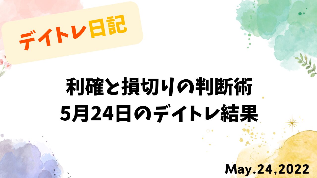 利確と損切りの判断術｜5月24日のデイトレ結果