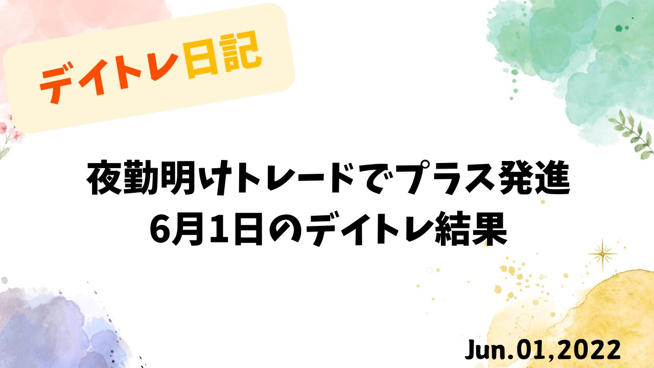 夜勤明けトレードでプラス発進｜2022年6月1日のデイトレ結果