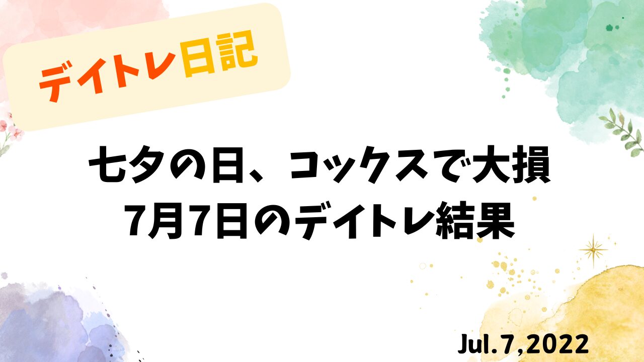 七夕の日、コックスで大損｜7月7日デイトレ結果