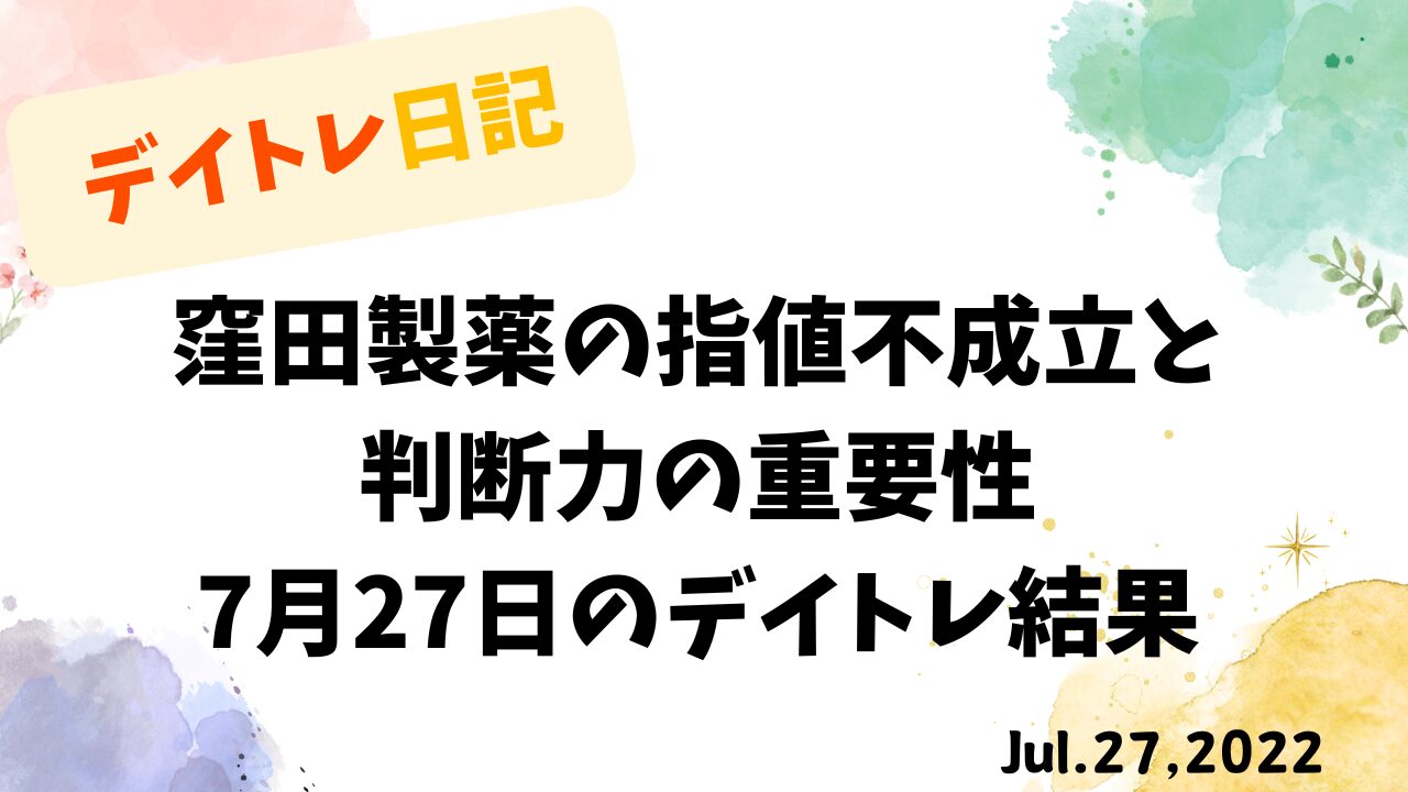 窪田製薬の指値不成立と判断力の重要性を伝えるデイトレ日記（7月27日）
