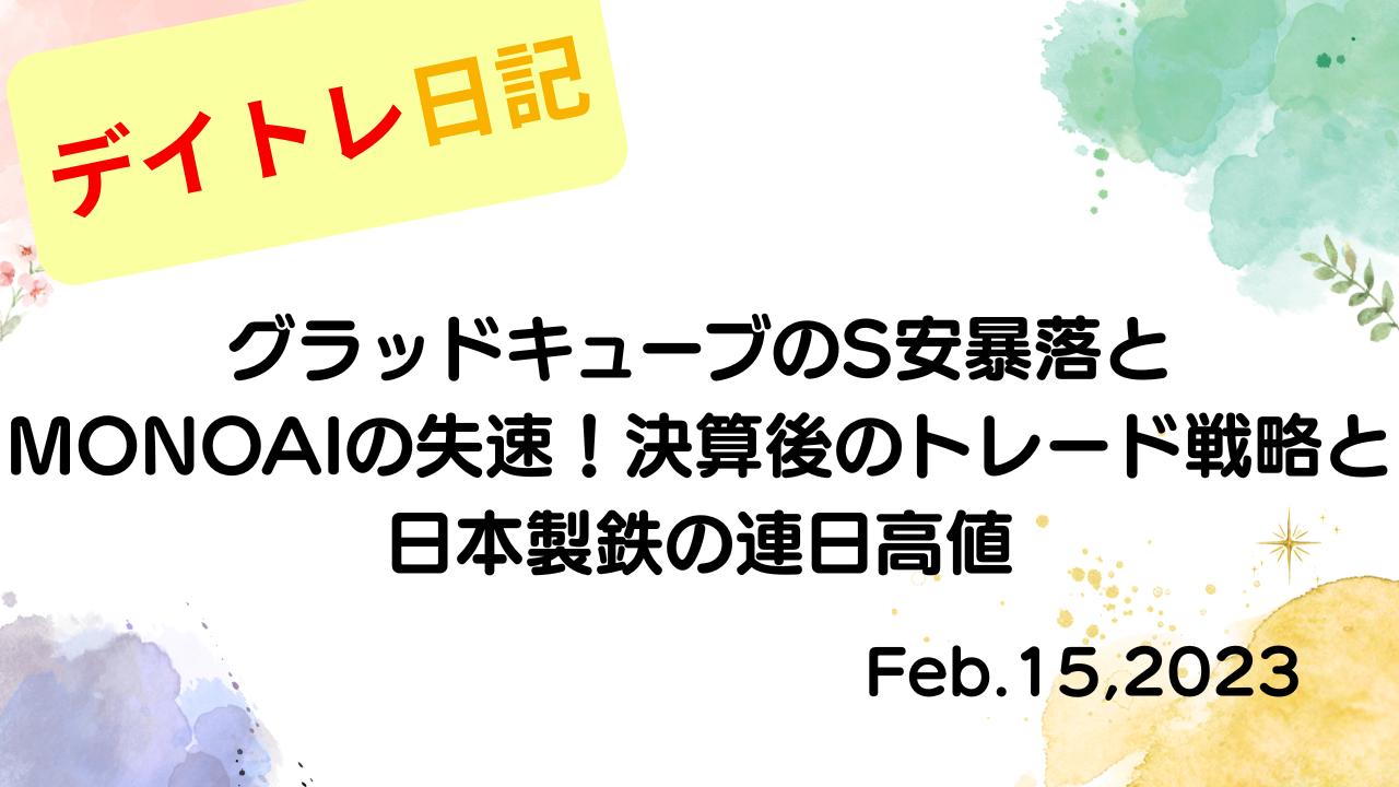 水彩画風の優しいフレーム装飾が施された、2023年2月15日の記事タイトル「グラッドキューブのS安暴落とMONOAIの失速！決算後のトレード戦略と日本製鉄の連日高値」のアイキャッチ画像