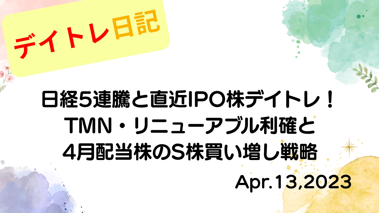 水彩画風の優しいフレーム装飾が施された、2023年4月13日の記事タイトル「【収支報告】日経5連騰と直近IPO株デイトレ！TMN・リニューアブル利確と4月配当株のS株買い増し戦略｜4月13日のデイトレ結果」のアイキャッチ画像