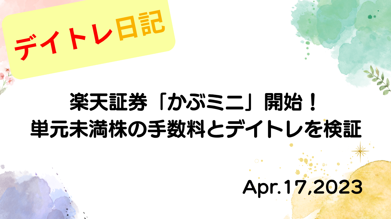 水彩画風の優しいフレーム装飾が施された、2023年4月17日の記事タイトル「【収支報告】楽天証券「かぶミニ」開始！単元未満株の手数料とデイトレを検証｜4月17日のデイトレ結果」のアイキャッチ画像