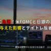FOMCと日銀の政策決定が日本株に与えた影響