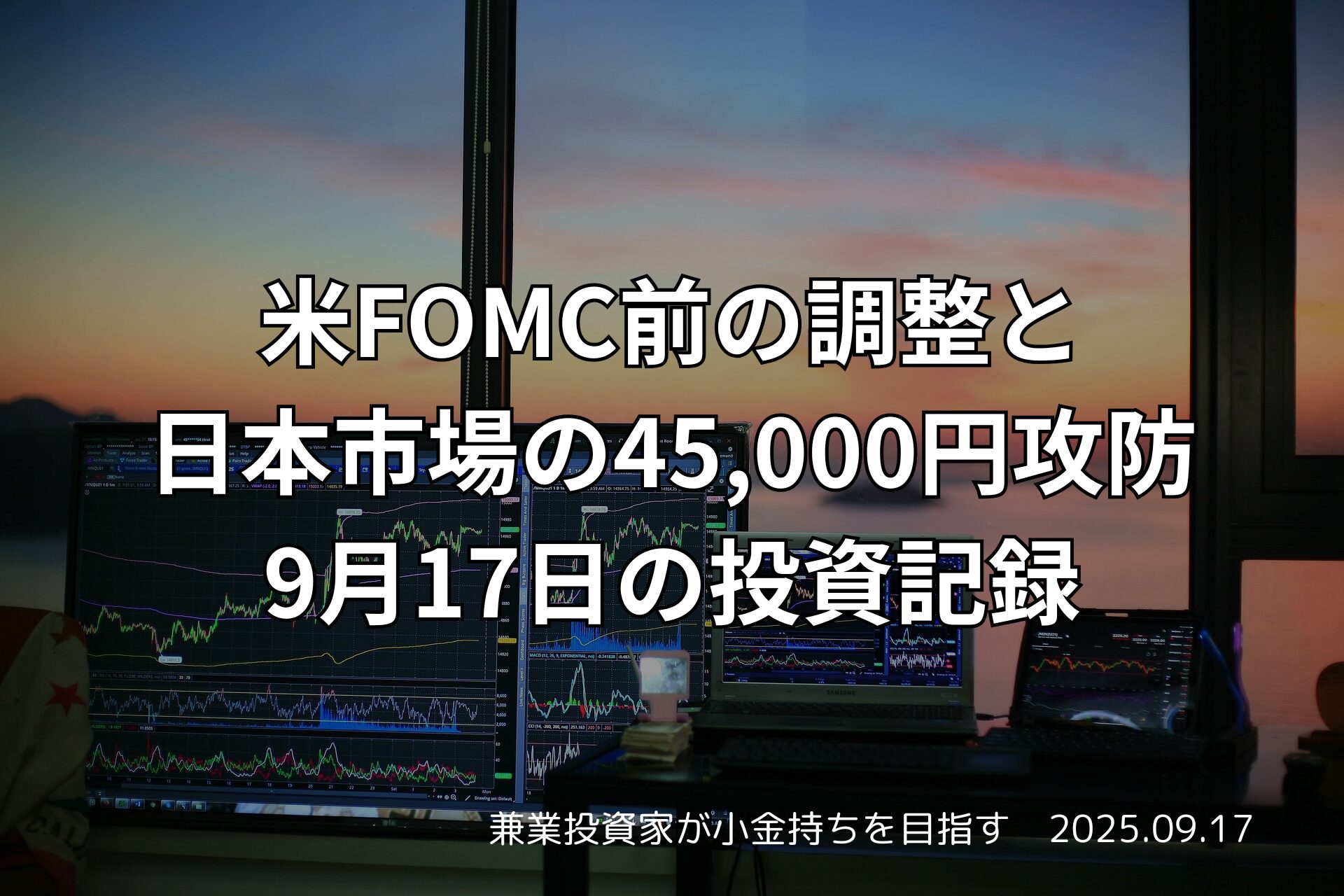 米FOMC前の調整と日本市場の45,000円攻防｜9月17日の投資記録