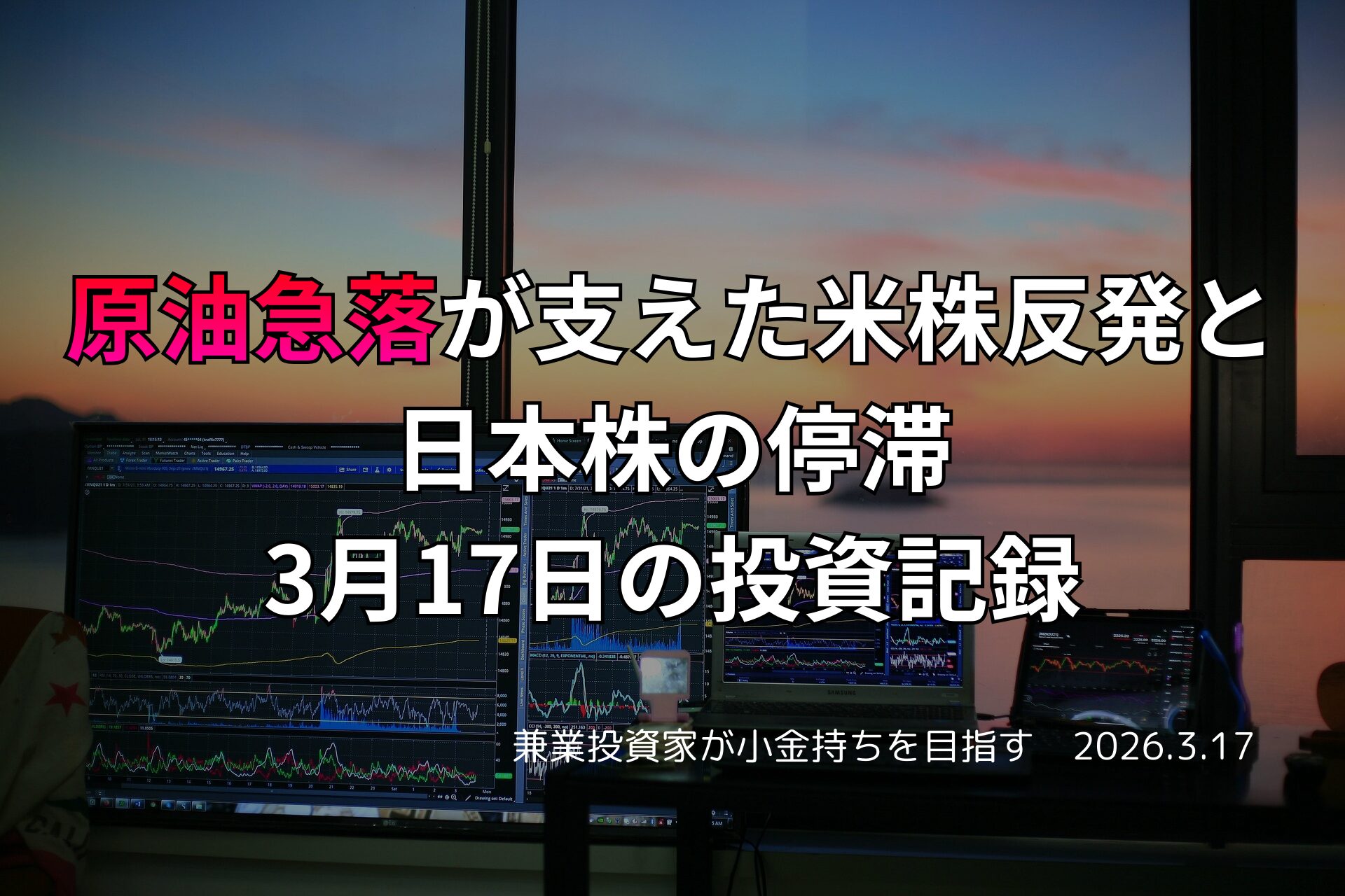 複数モニターに株価チャートが映る投資環境の写真。原油急落が米株反発を支え、日本株が停滞した3月17日の投資記録をまとめたアイキャッチ画像。
