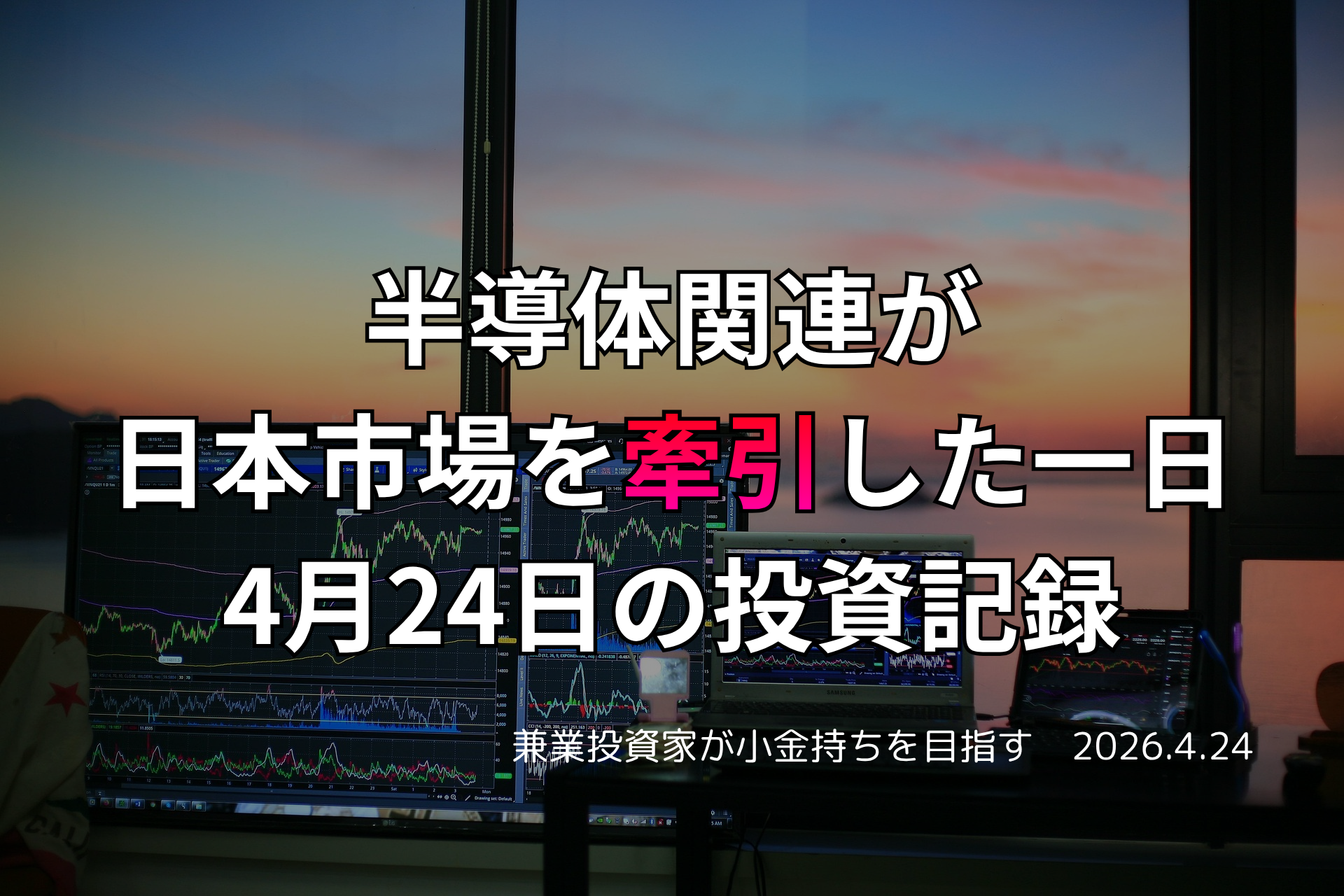 複数モニターに株価チャートが映る投資環境の写真。半導体関連が日本市場を牽引した4月24日の投資記録を示すアイキャッチ画像。