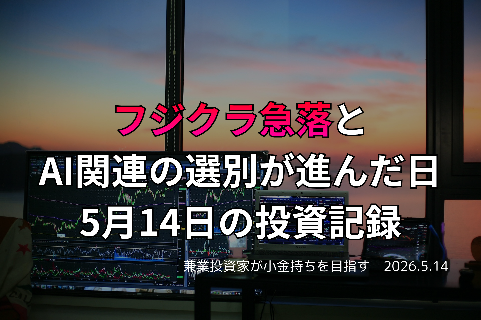 複数モニターに株価チャートが映る投資環境の写真。フジクラが急落し、AI関連銘柄の選別が進んだ5月14日の投資記録を示すアイキャッチ画像。