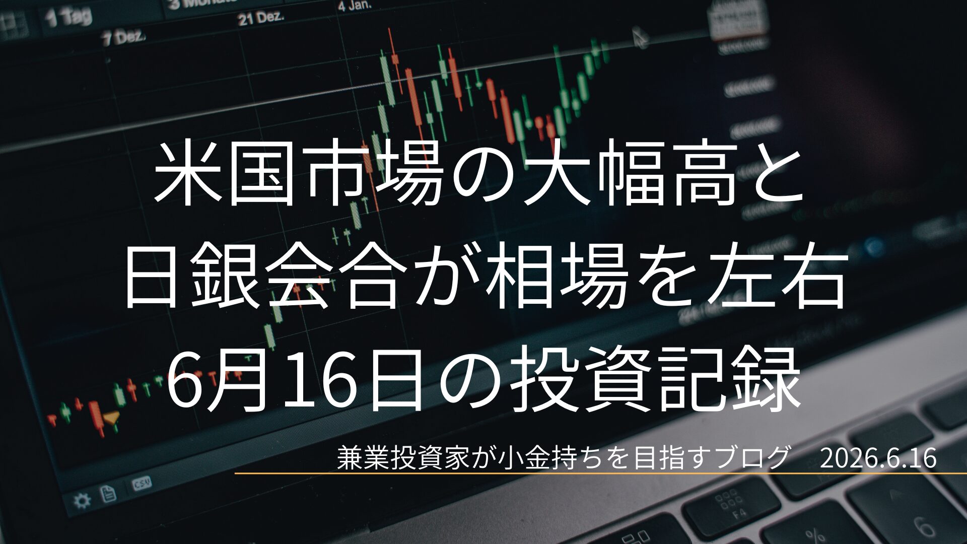 ローソク足チャートが映るモニターのクローズアップ画像。米国市場の大幅高と日銀会合が相場を左右した6月16日の投資記録を示すアイキャッチ画像。