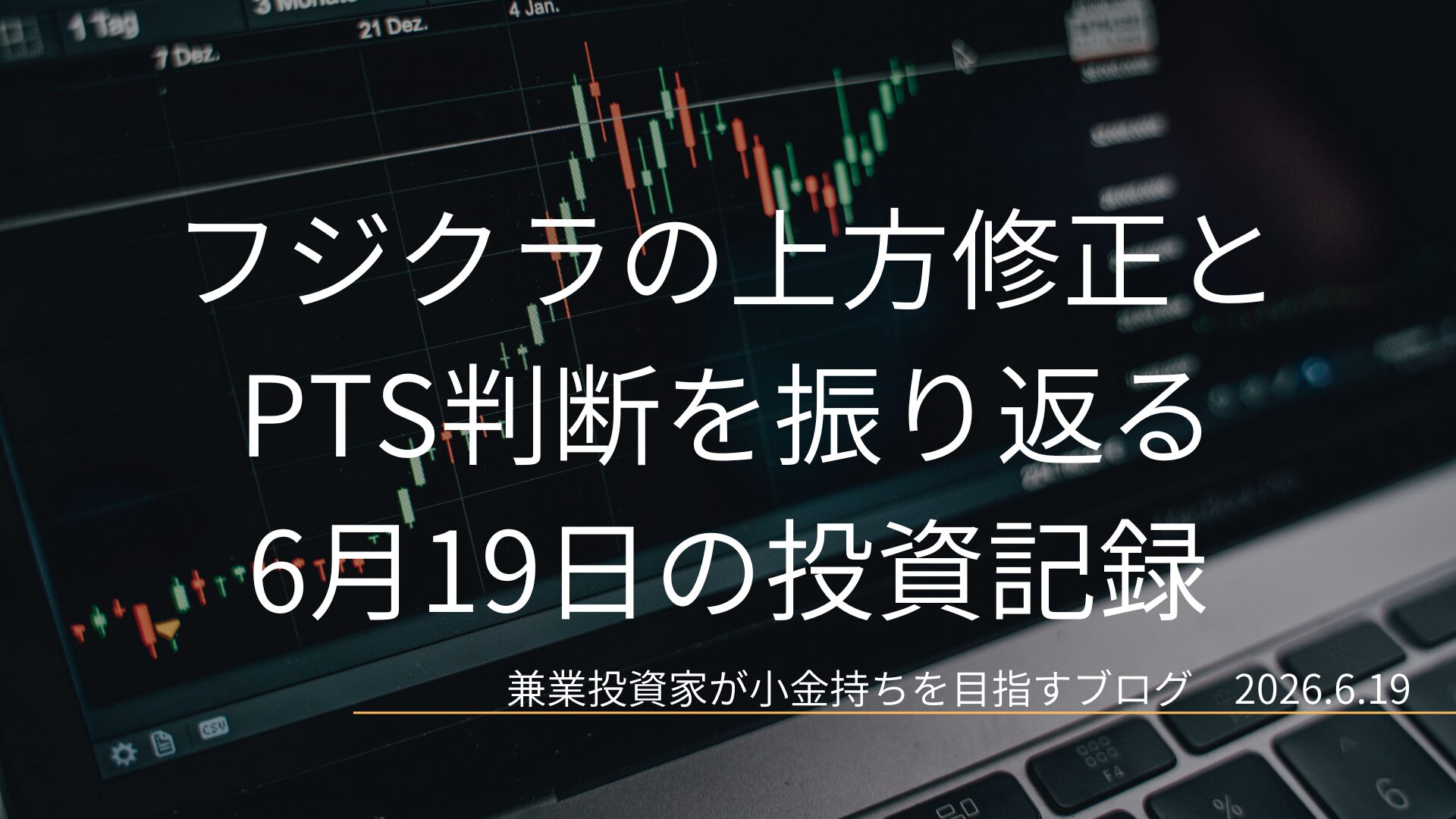 ローソク足チャートが映るモニターのクローズアップ画像。フジクラの上方修正とPTSでの判断を振り返る6月19日の投資記録を示すアイキャッチ画像。