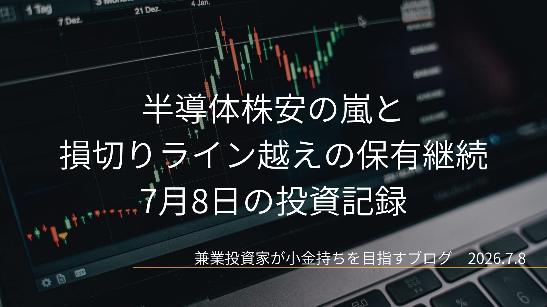 急落する赤色と緑色のローソク足チャートが表示されたノートパソコンの画面を背景に、中央へ白文字で記事タイトルと日付が配置された、半導体株安の嵐と保有継続に関する7月8日の投資記録のアイキャッチ画像です。