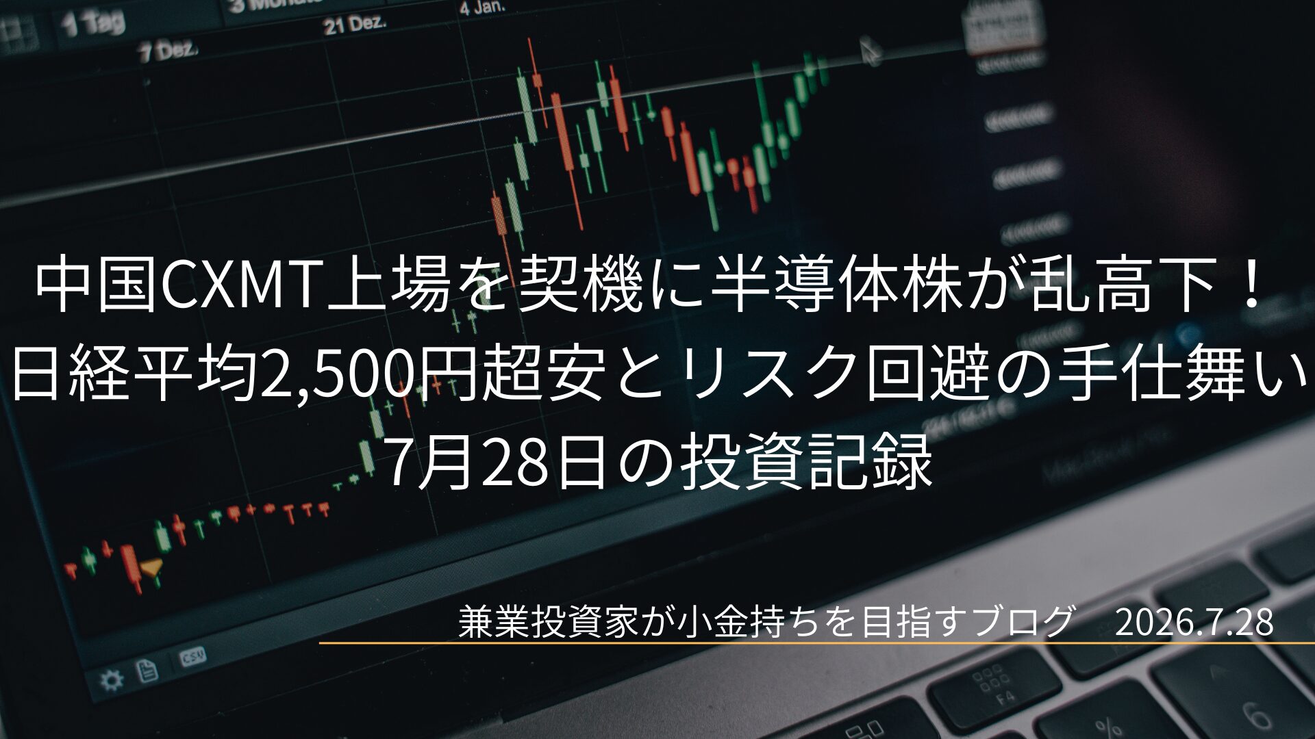 ローソク足の株価チャートが表示されたノートパソコンの画面を背景に、中国CXMT上場を契機に半導体株が乱高下！日経平均2,500円超安とリスク回避の手仕舞いという記事タイトルと2026年7月28日の日付が配置された、スタイリッシュなアイキャッチ画像です。