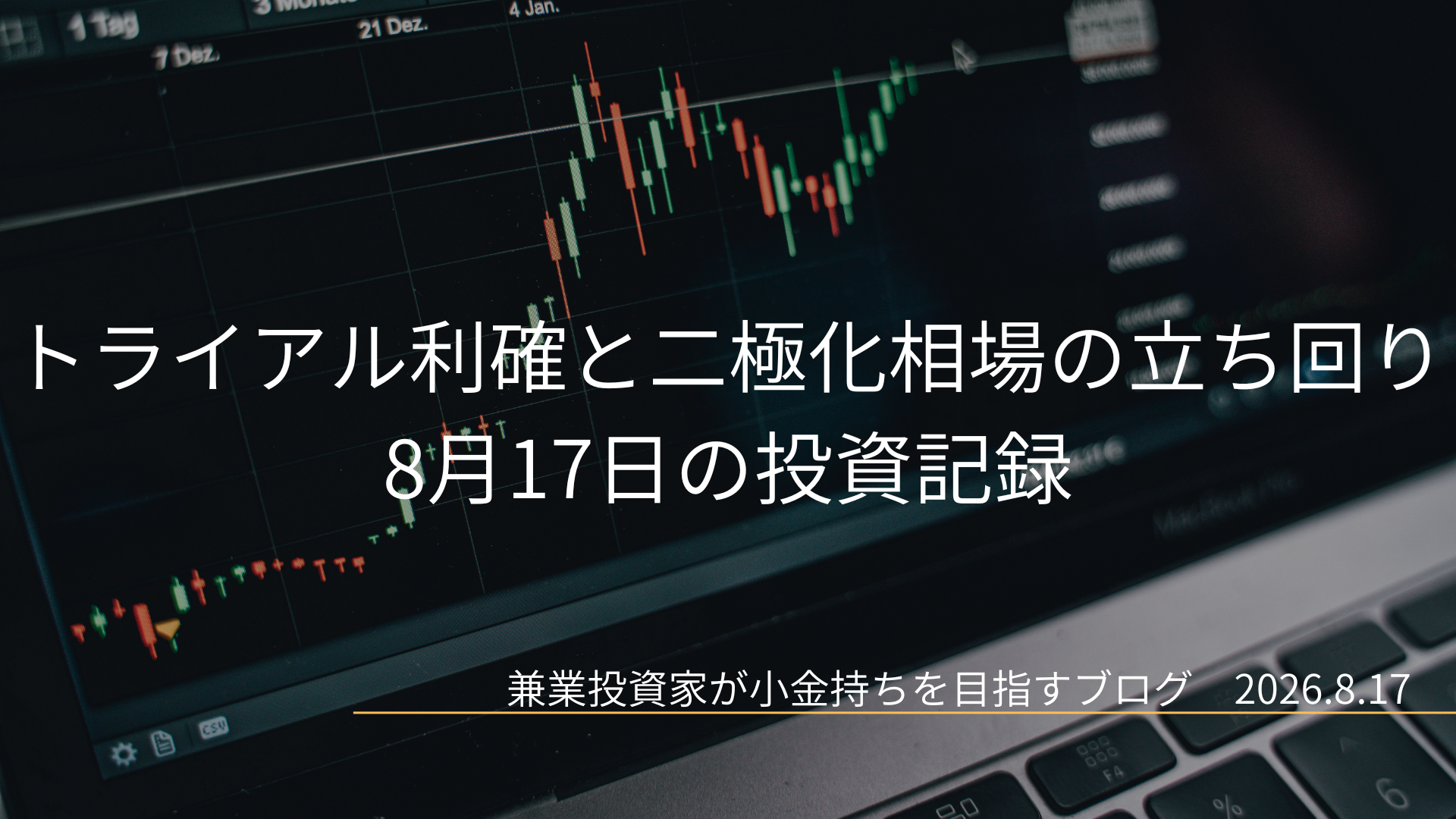 ローソク足チャートが表示されたノートパソコンの画面を背景に、「トライアル利確と二極化相場の立ち回り」「8月17日の投資記録」の文字が配置された2026年8月17日のアイキャッチ画像