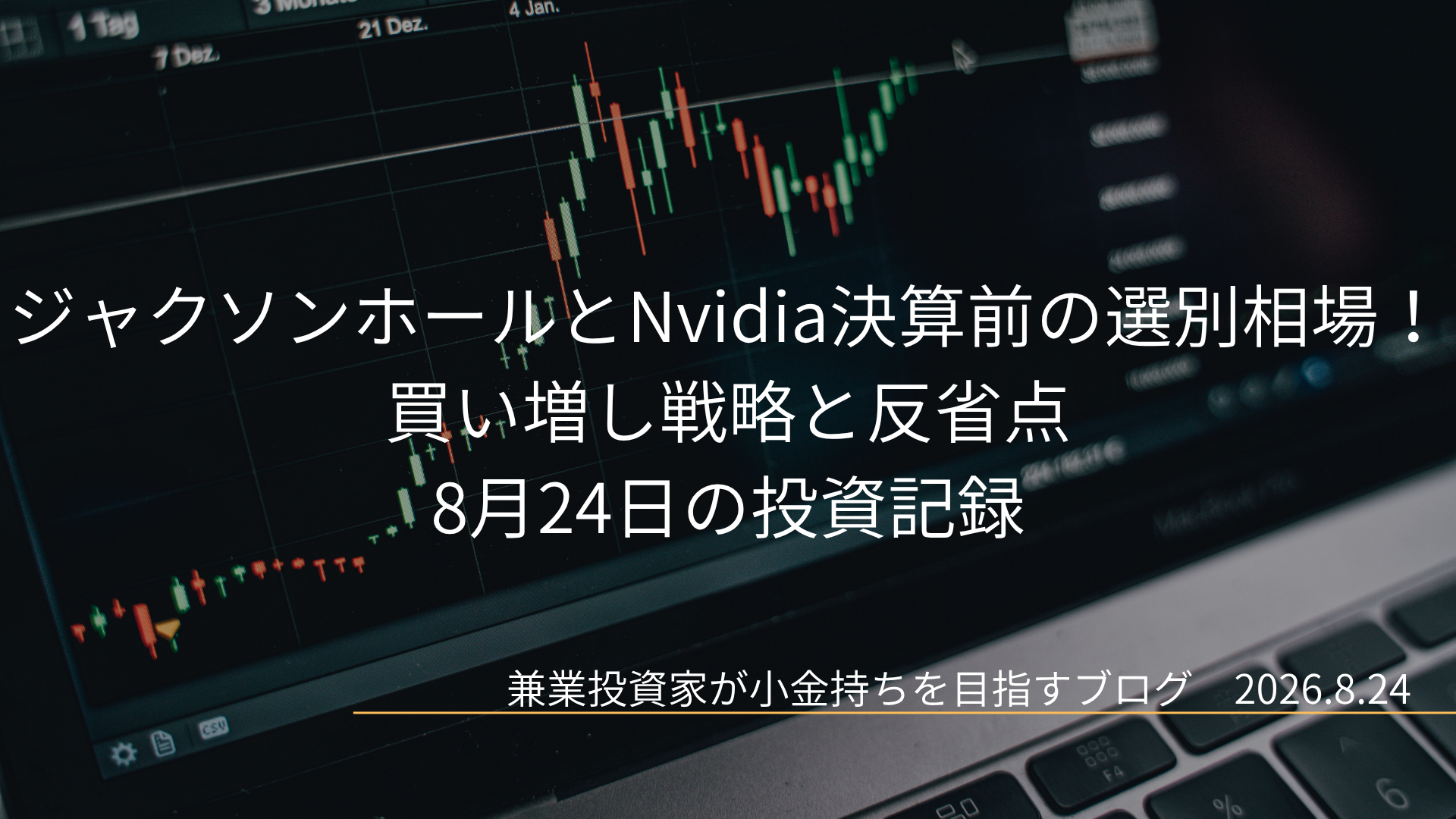 ノートパソコンに表示された株価チャートを背景にした、8月24日の投資記録「ジャクソンホールとNvidia決算前の選別相場！買い増し戦略と反省点」のアイキャッチ画像